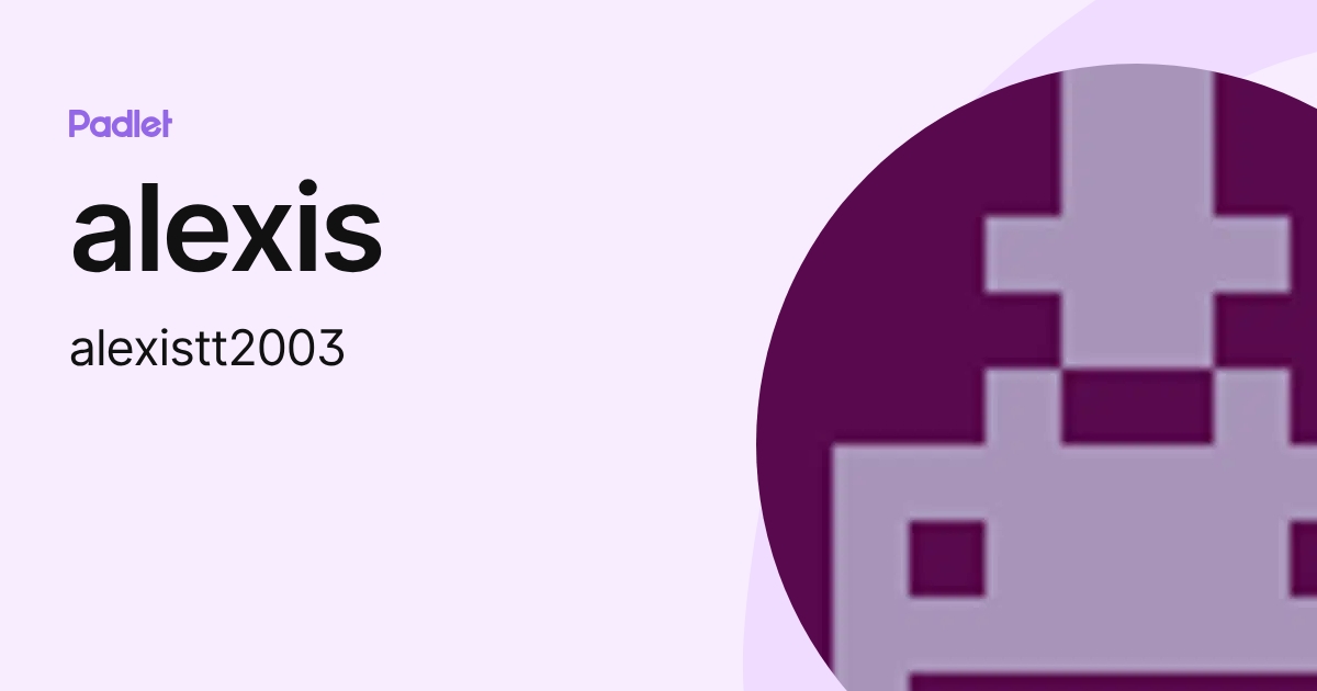 alexis (alexistt2003) profile | Padlet