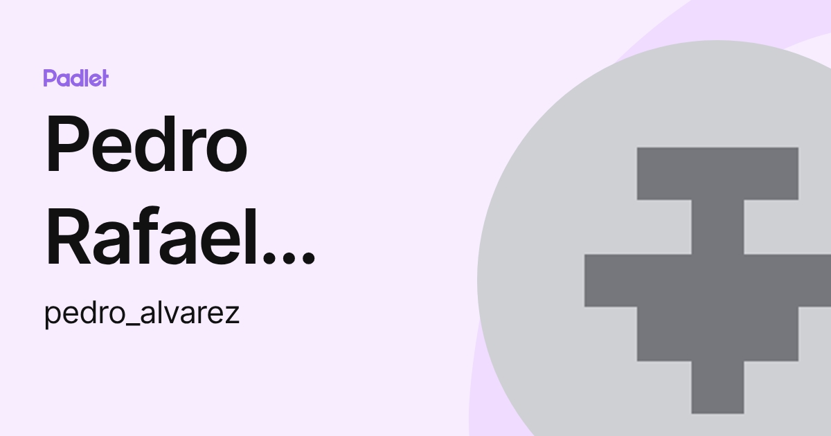 Pedro Rafael Alvarez Paz (pedro_alvarez) profile | Padlet