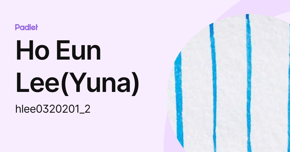 Ho Eun Lee(Yuna) (hlee0320201_2) profile | Padlet