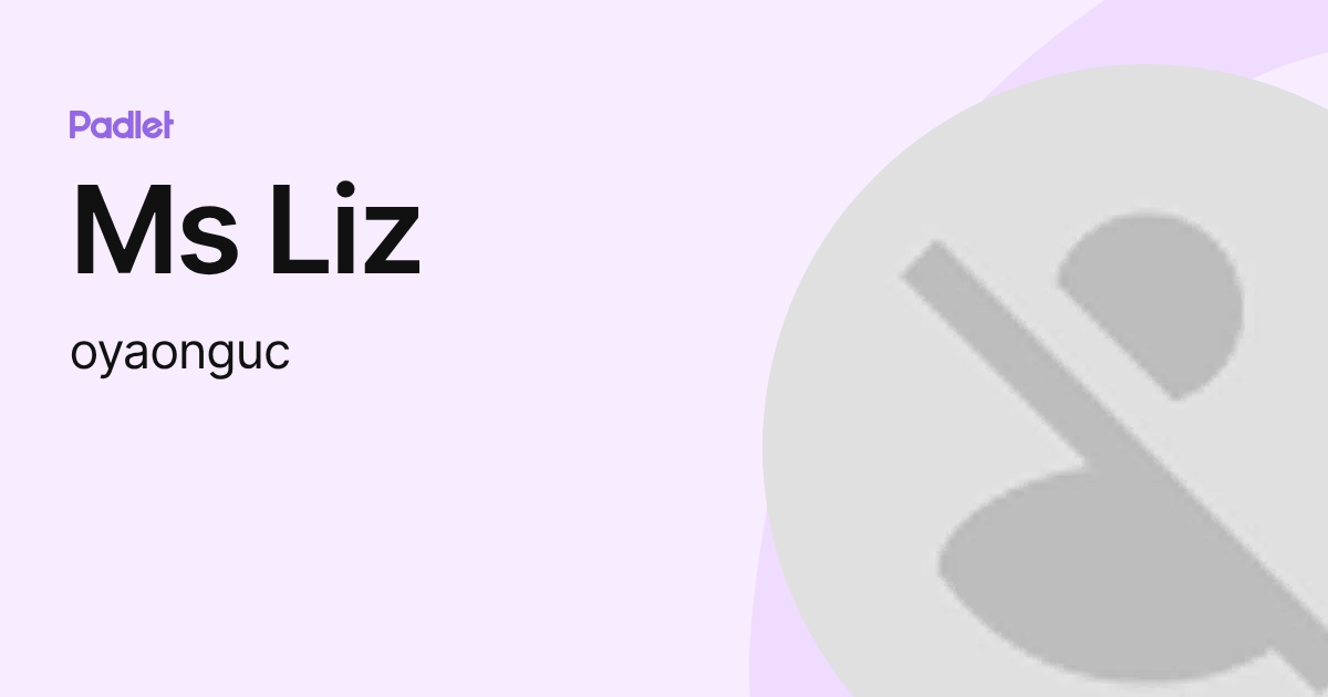 Ms Liz (oyaonguc) profile | Padlet