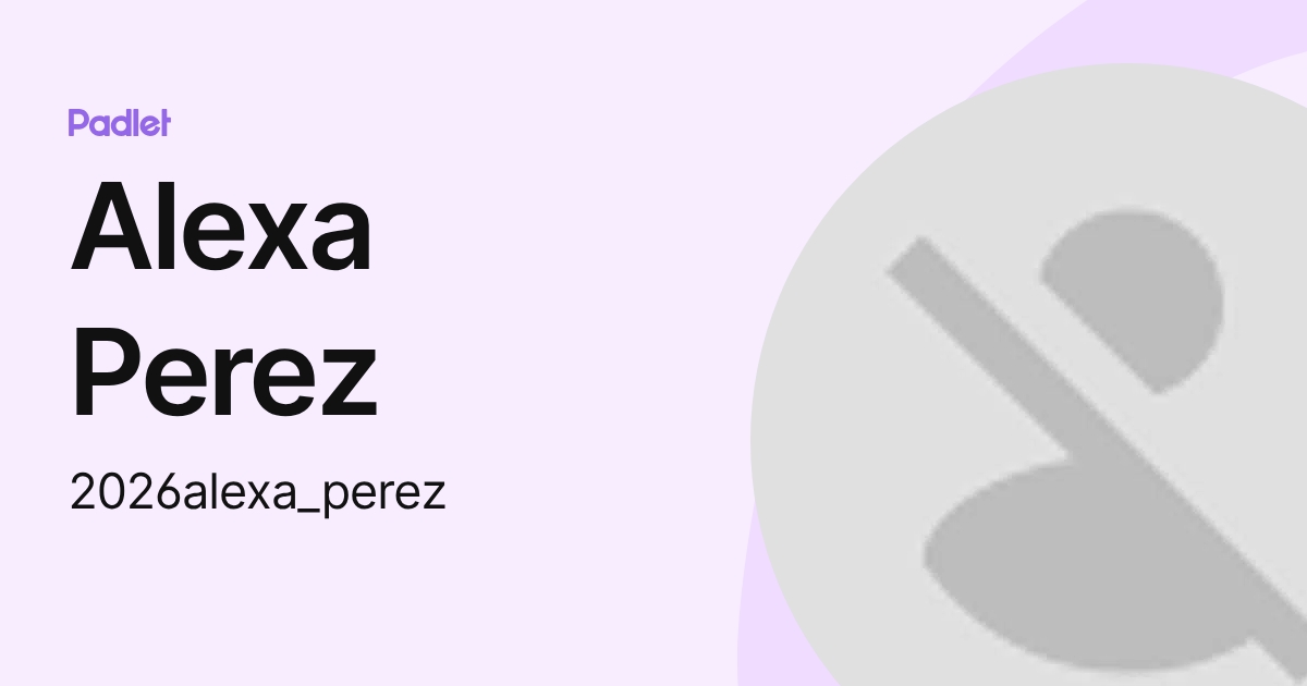 Alexa Perez (2026alexa_perez) profile | Padlet
