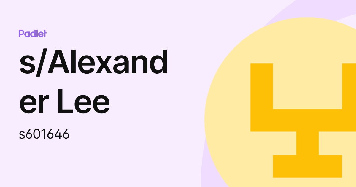 s/Alexander Lee (s601646) profile | Padlet