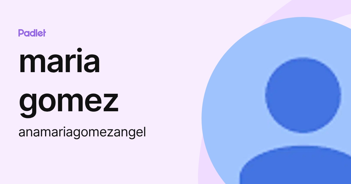 maria gomez (anamariagomezangel) profile | Padlet