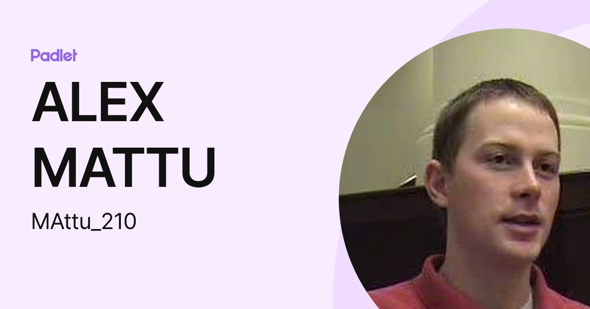 ALEX MATTU (MAttu_210) profile | Padlet