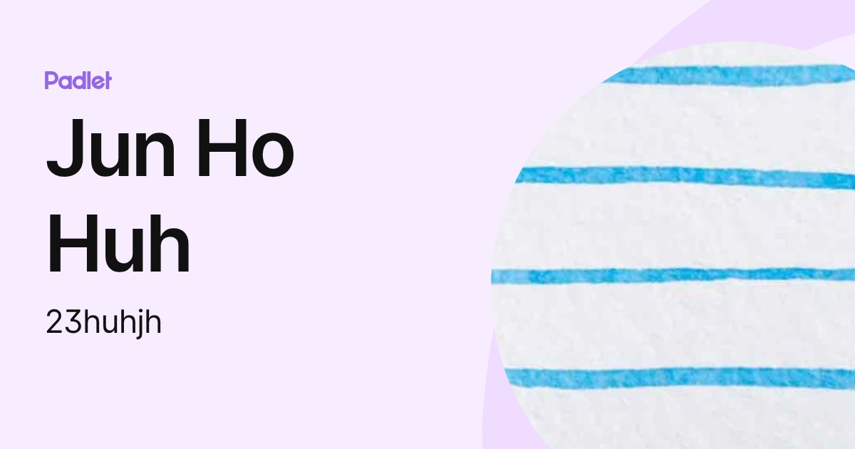 Jun Ho Huh (23huhjh) profile | Padlet