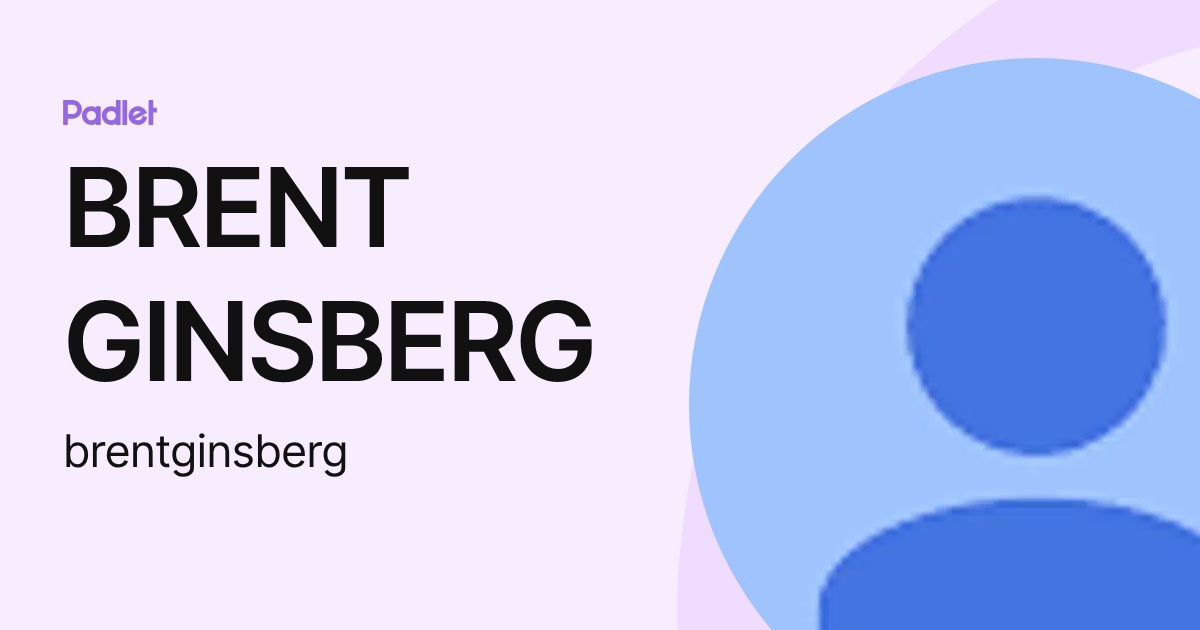 BRENT GINSBERG (brentginsberg) profile | Padlet