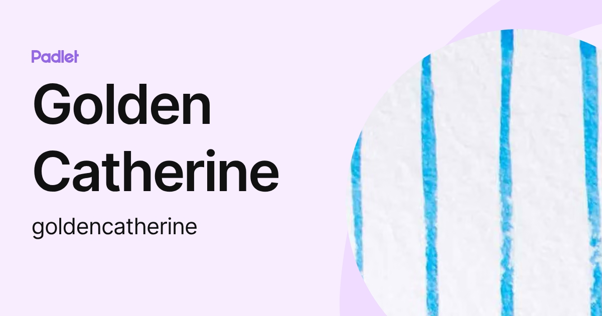 Golden Catherine (goldencatherine) profile | Padlet