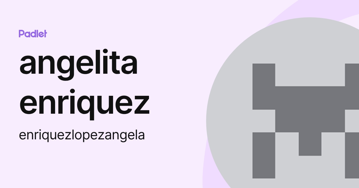 angelita enriquez (enriquezlopezangela) profile | Padlet