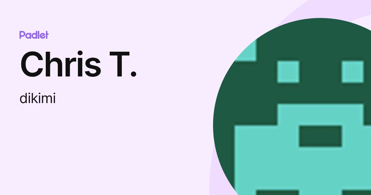 Chris T. (dikimi) profile | Padlet