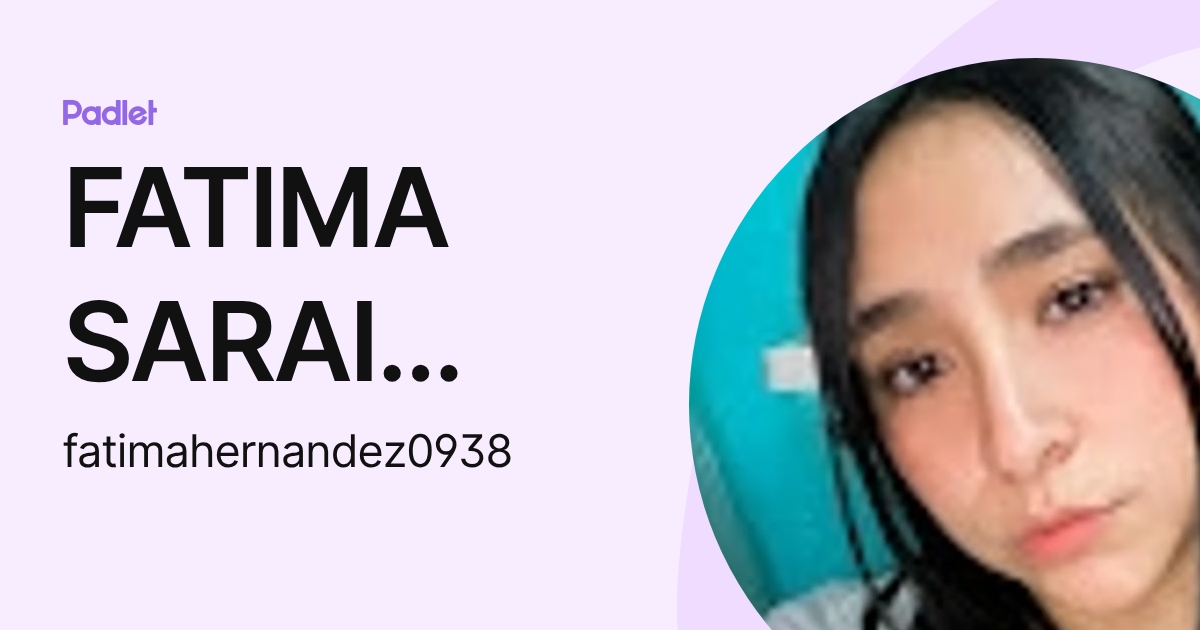 FATIMA SARAI HERNANDEZ RIVERA (fatimahernandez0938) profile | Padlet