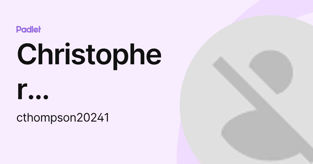 Christopher Thompson (cthompson20241) profile | Padlet