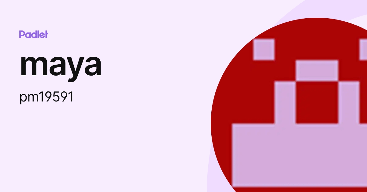 maya (pm19591) profile | Padlet
