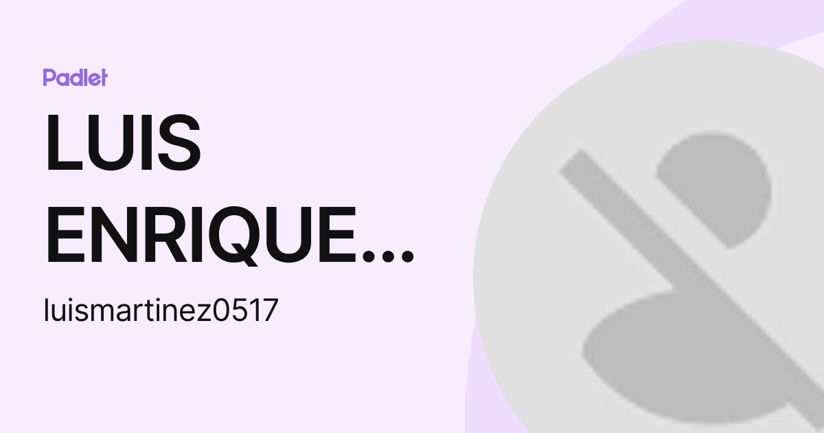 LUIS ENRIQUE MARTINEZ ACEVEDO (luismartinez0517) profile | Padlet