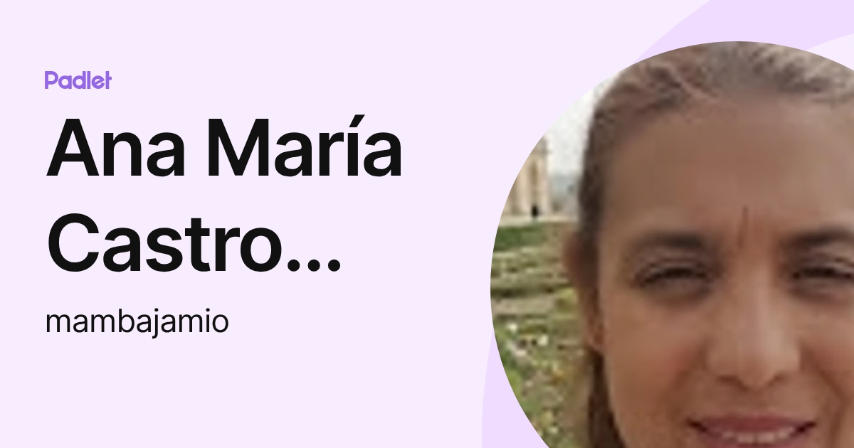 Ana María Castro Macías (mambajamio) profile | Padlet