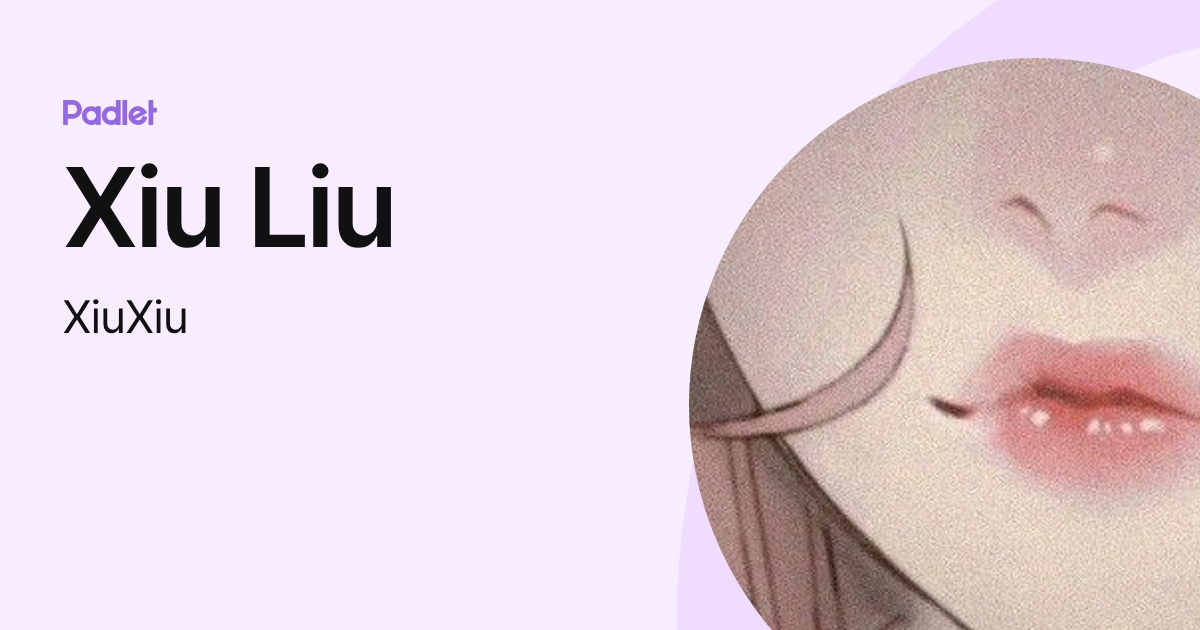 Xiu Liu (XiuXiu) profile | Padlet