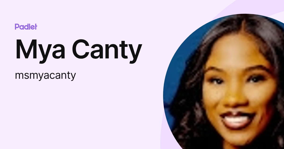 Mya Canty (msmyacanty) profile | Padlet