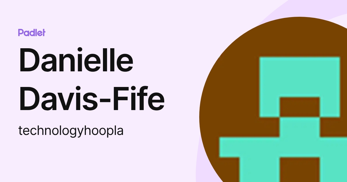 Danielle Davis-Fife (technologyhoopla) profile | Padlet
