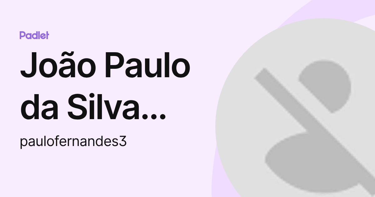 João Paulo da Silva Fernandes (paulofernandes3) profile | Padlet