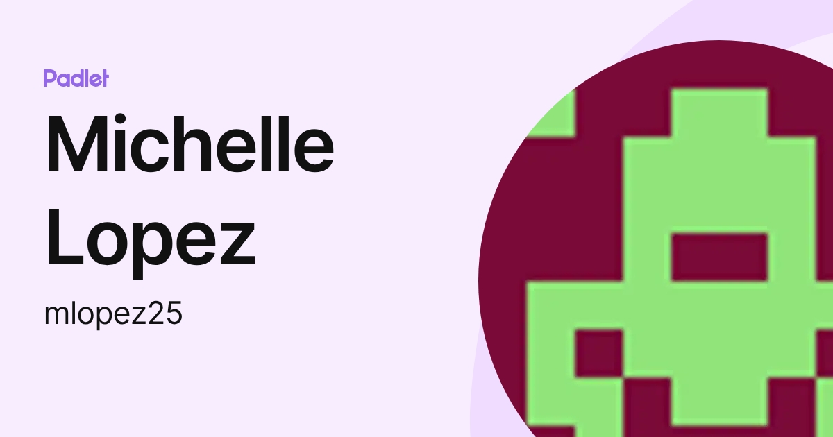 Michelle Lopez (mlopez25) profile | Padlet