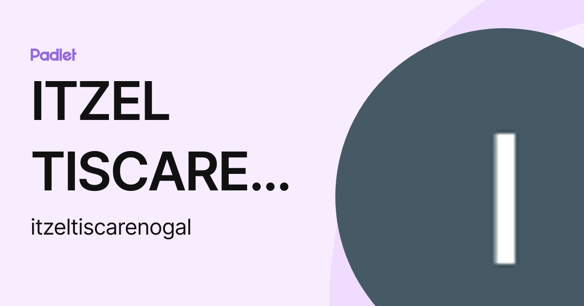 Tiscare ITZEL TISCARE O GALLEGOS (itzeltiscarenogal) perfil | Padlet