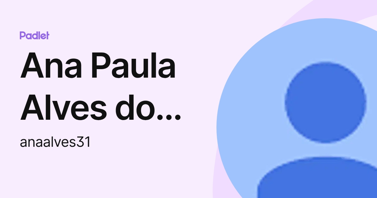 Ana Paula Alves dos Santos (anaalves31) perfil | Padlet