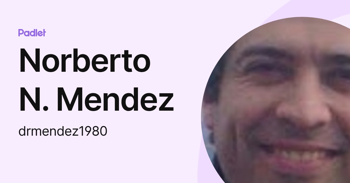 Norberto N. Mendez (drmendez1980) profile | Padlet