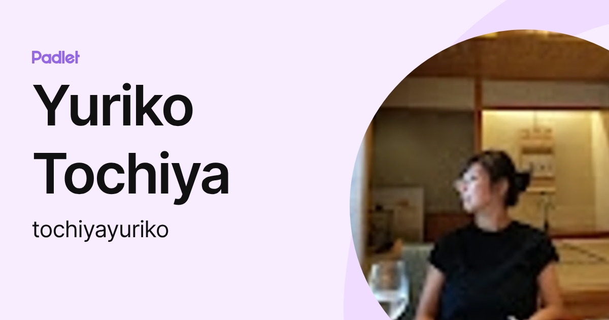 Yuriko Tochiya (tochiyayuriko) profile | Padlet