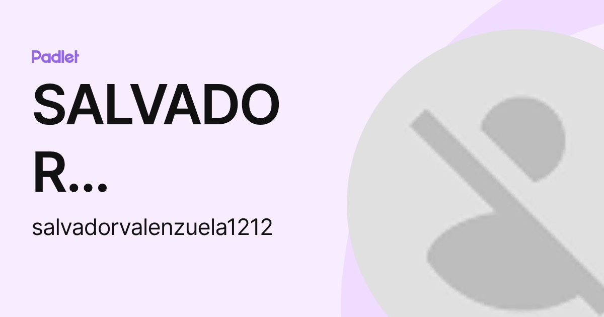 SALVADOR VALENZUELA ALVAREZ (salvadorvalenzuela1212) profile | Padlet