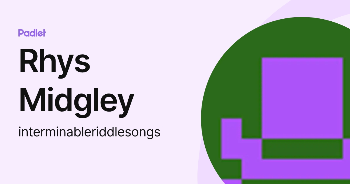 Rhys Midgley (interminableriddlesongs) profile | Padlet