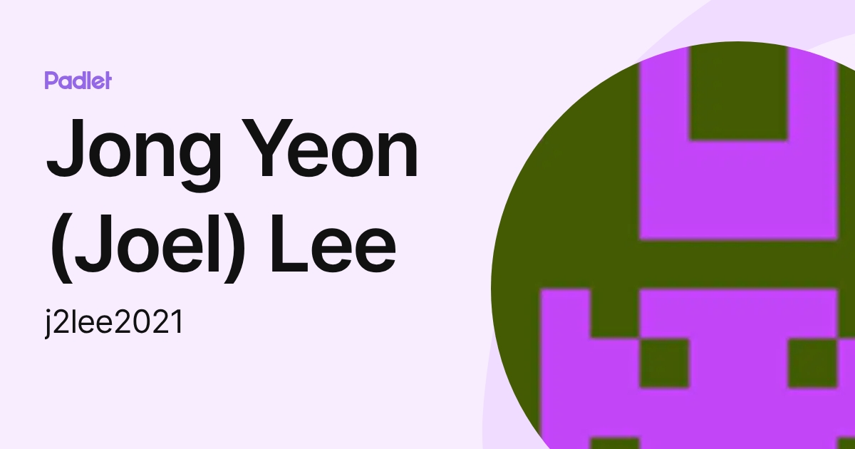 Jong Yeon (Joel) Lee (j2lee2021) profile | Padlet