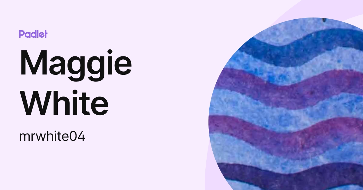 Maggie White (mrwhite04) profile | Padlet