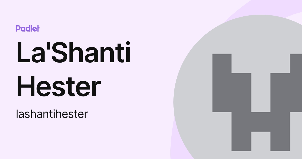 La'Shanti Hester (lashantihester) profile | Padlet