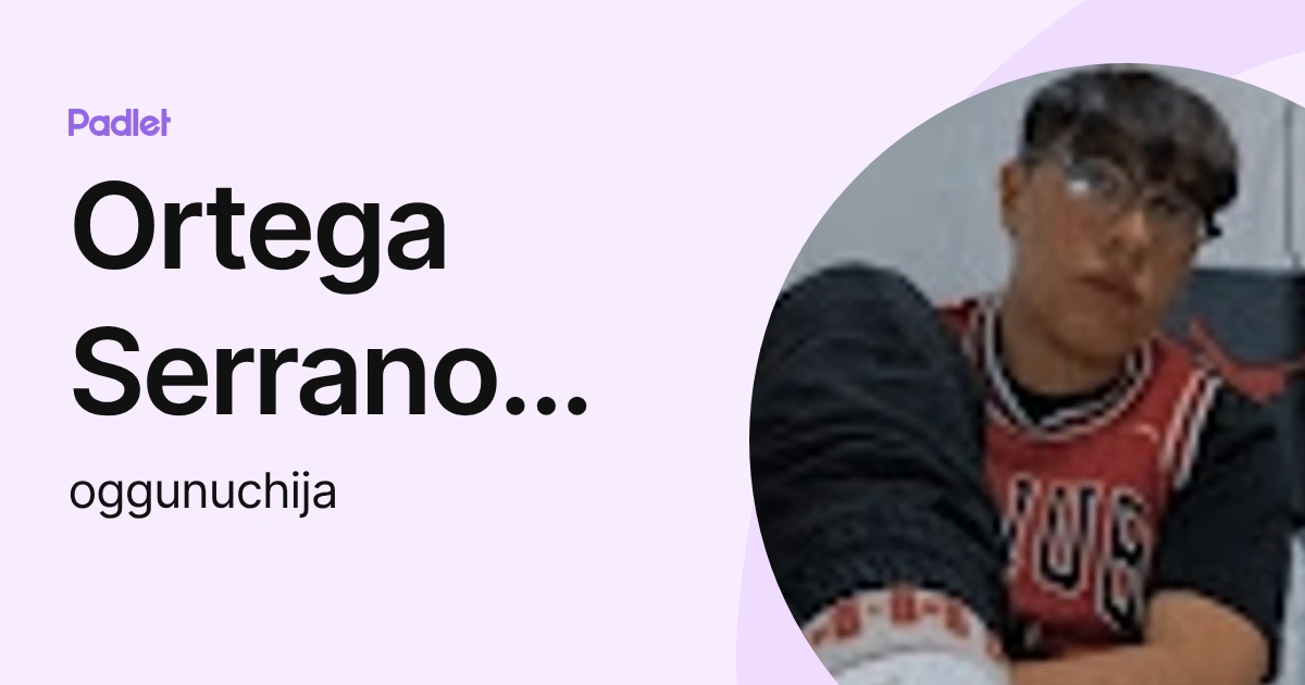 Ortega Serrano Oggun Rene (oggunuchija) profile | Padlet