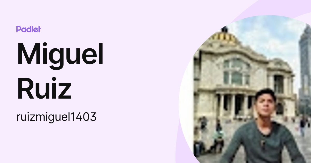 Miguel Ruiz (ruizmiguel1403) profile | Padlet