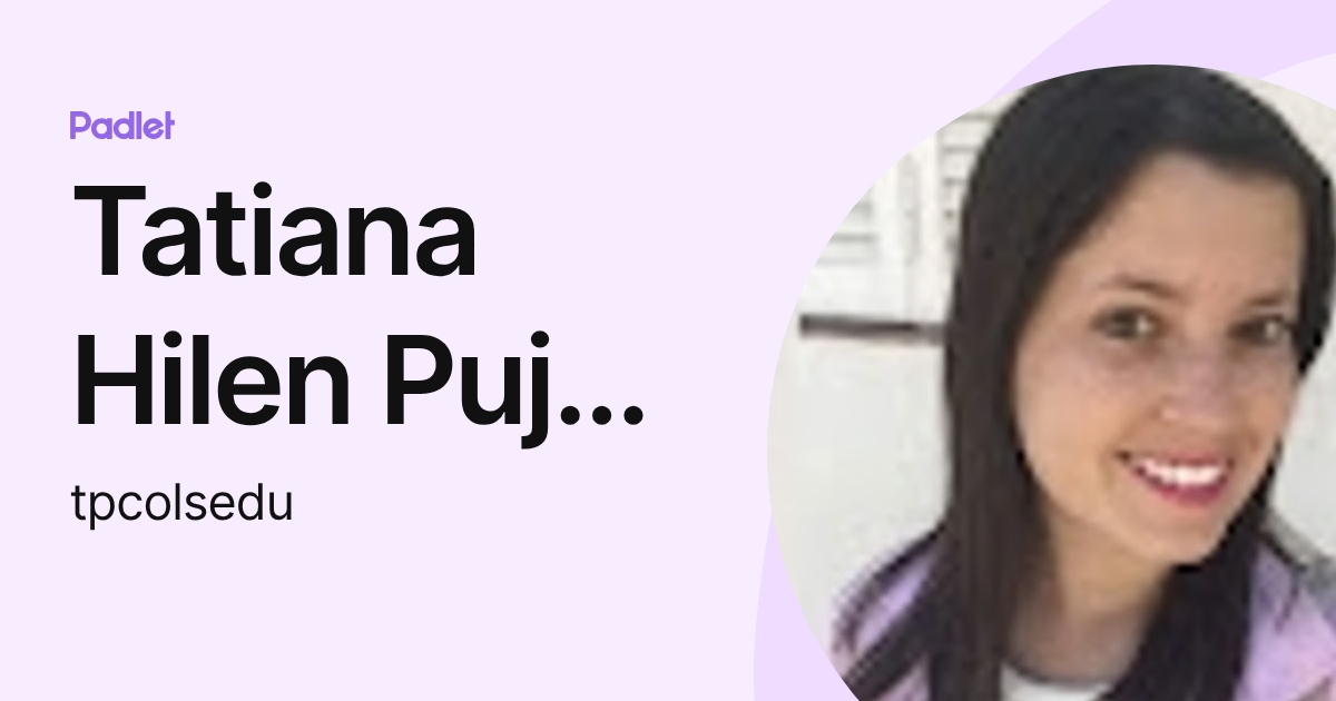 Tatiana Hilen Pujol Cols (tpcolsedu) profile | Padlet