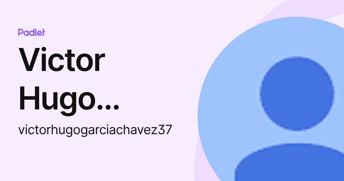 Victor Hugo García Chávez (victorhugogarciachavez37) profile | Padlet