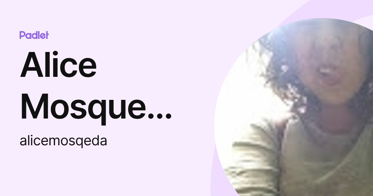 Alice Mosqueda Ríos (alicemosqeda) profile | Padlet