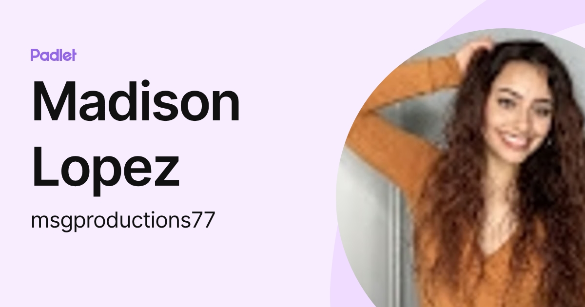 Madison Lopez (msgproductions77) profile | Padlet