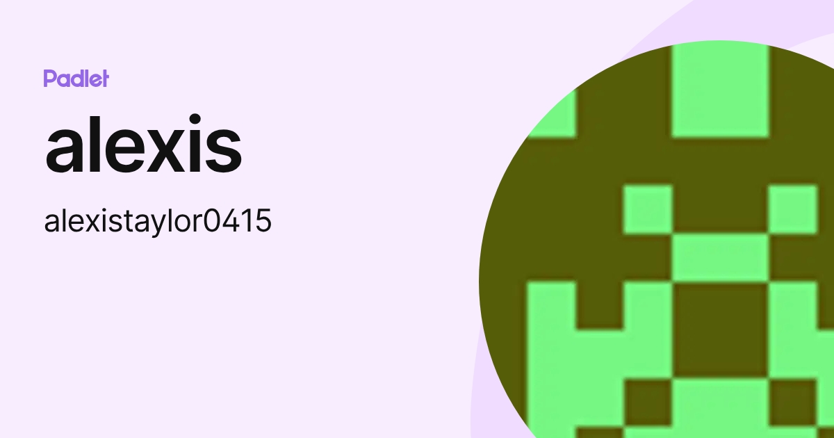 alexis (alexistaylor0415) profile | Padlet