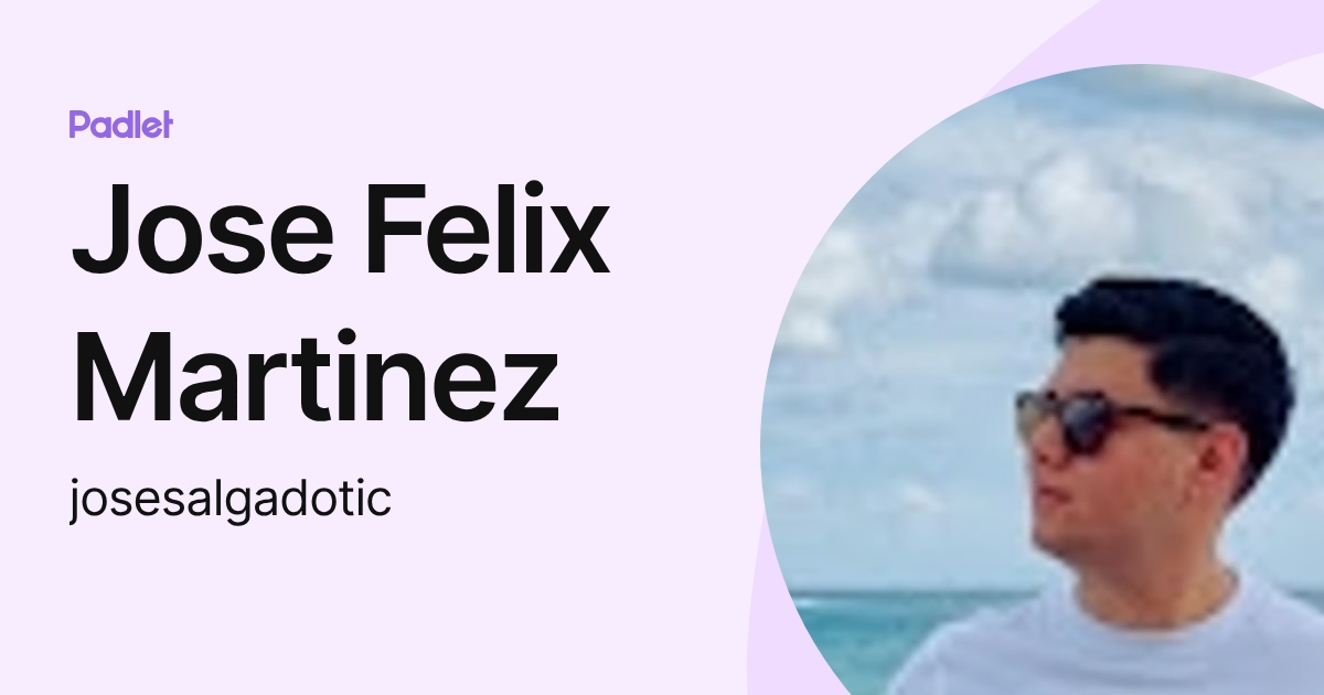 Jose Felix Martinez (josesalgadotic) profile | Padlet