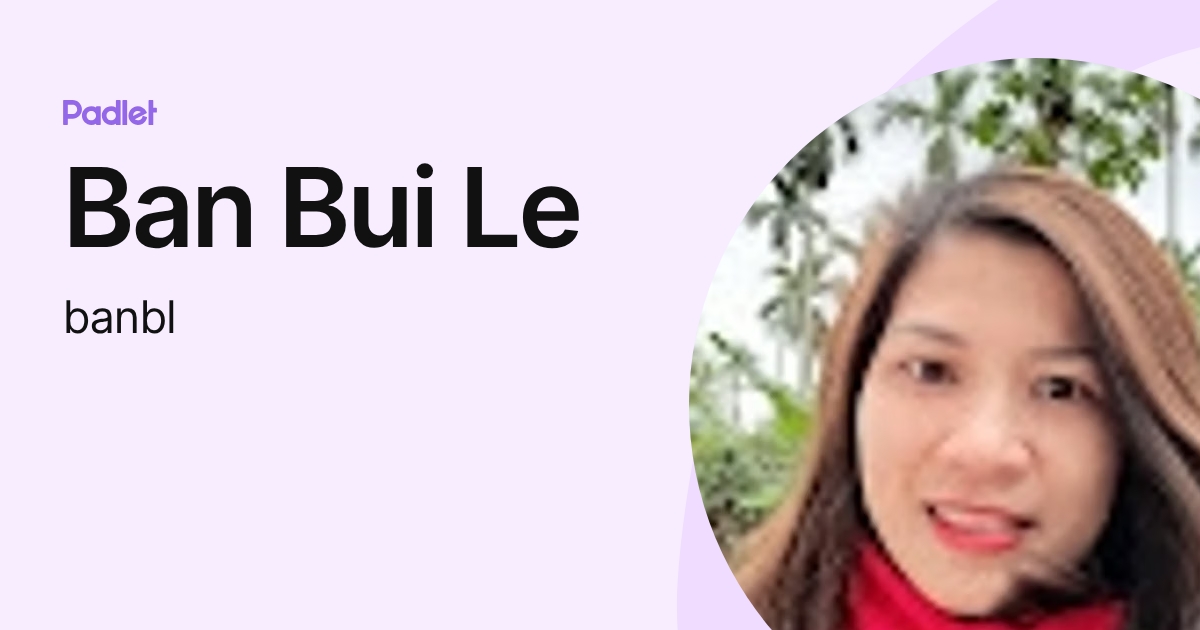 Ban Bui Le (banbl) profile | Padlet