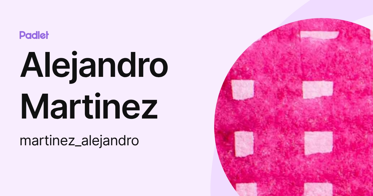 Alejandro Martinez (martinez_alejandro) profile | Padlet