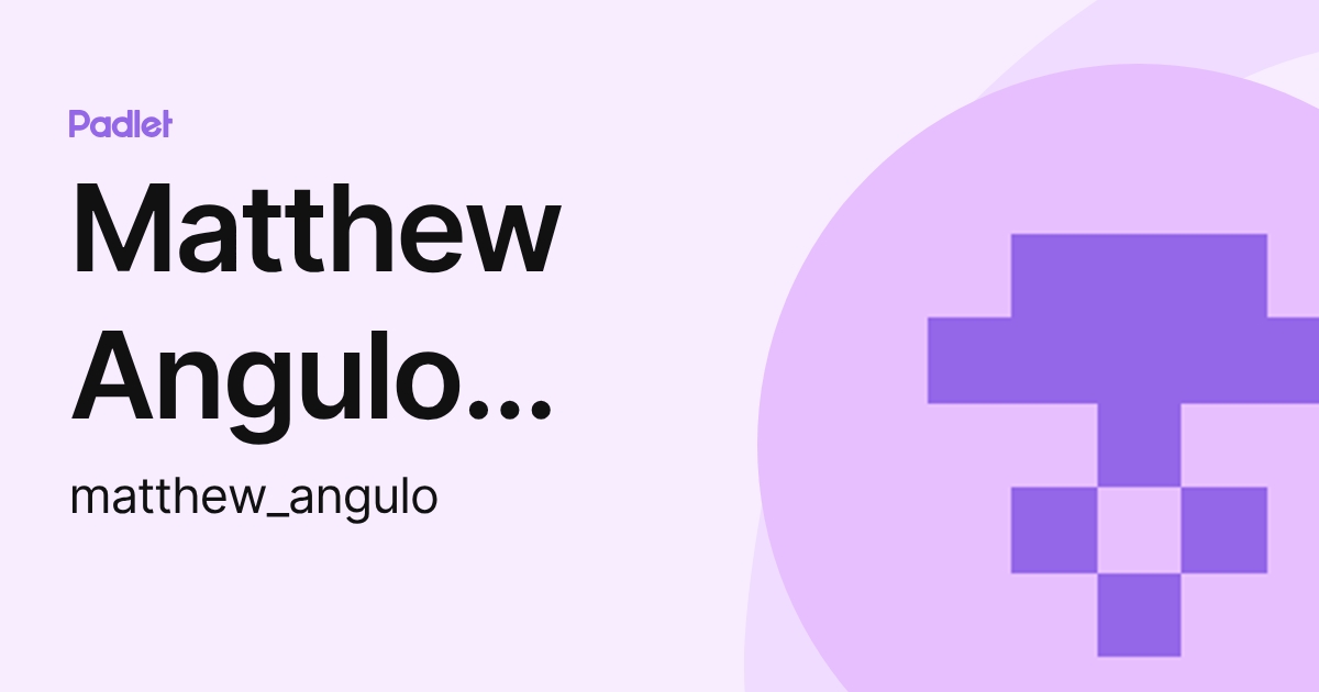 Matthew Angulo Jimenez (matthew_angulo) profile | Padlet
