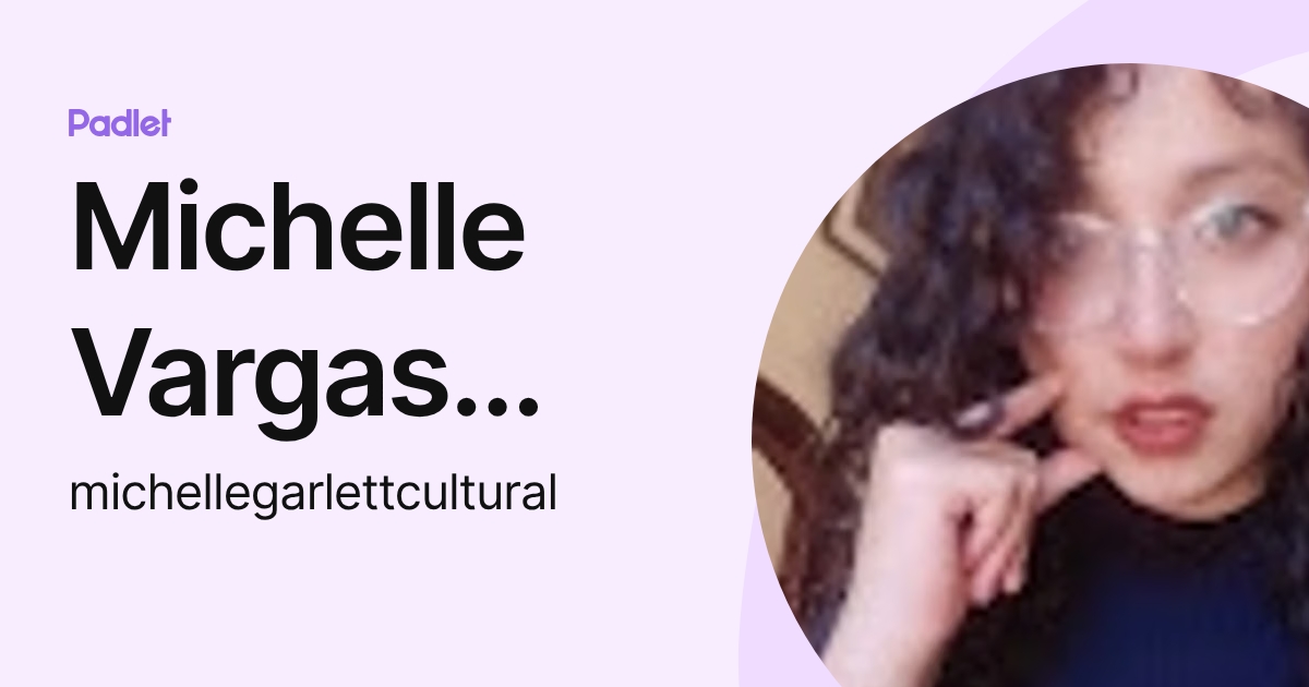 Michelle Vargas Sandoval (michellegarlettcultural) profile | Padlet