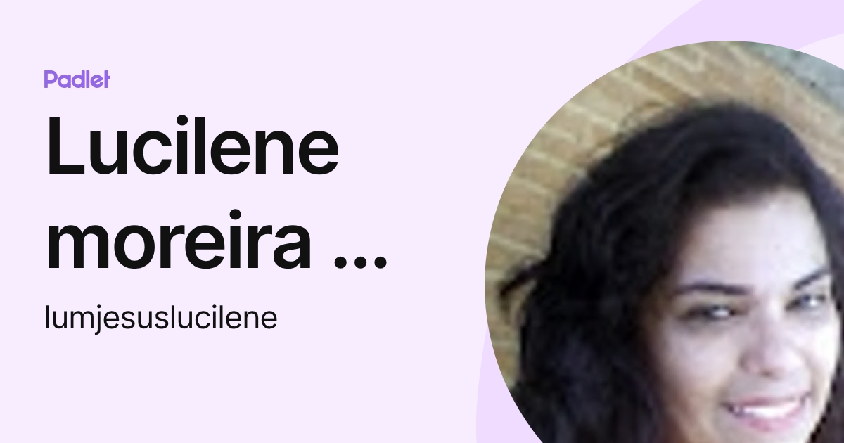 Lucilene moreira de jesus (lumjesuslucilene) profile | Padlet