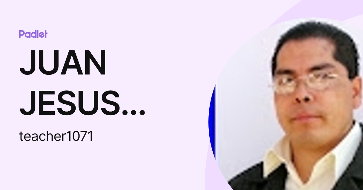 JUAN JESUS TINAJERO (teacher1071) profile | Padlet
