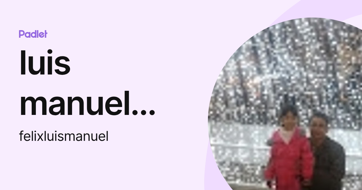 luis manuel felix (felixluismanuel) profile | Padlet