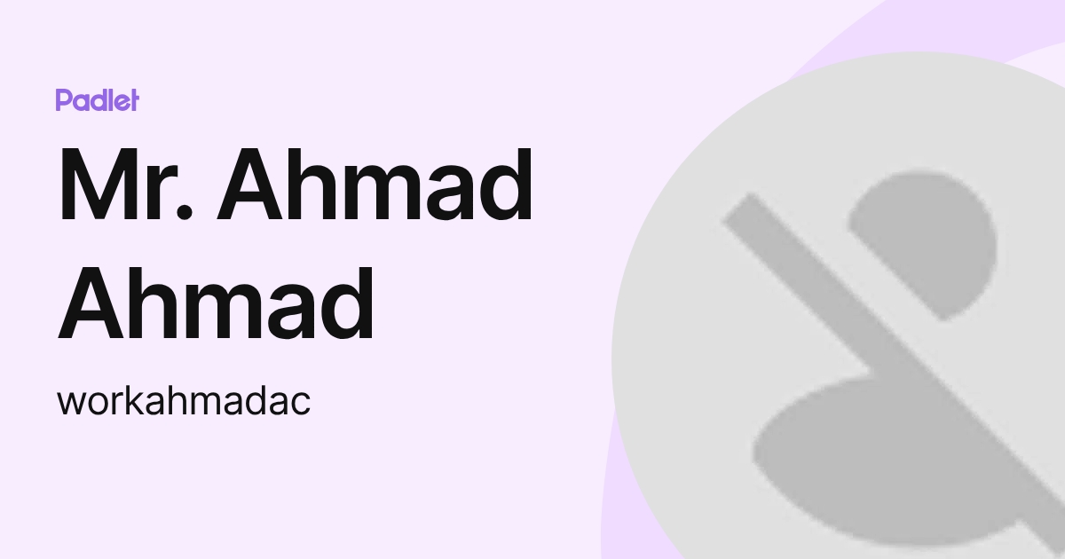 Mr. Ahmad Ahmad (workahmadac) profile | Padlet