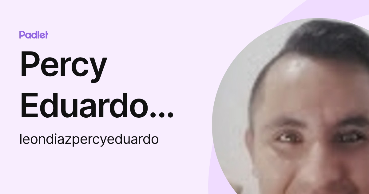 Percy Eduardo León Díaz (leondiazpercyeduardo) profile | Padlet