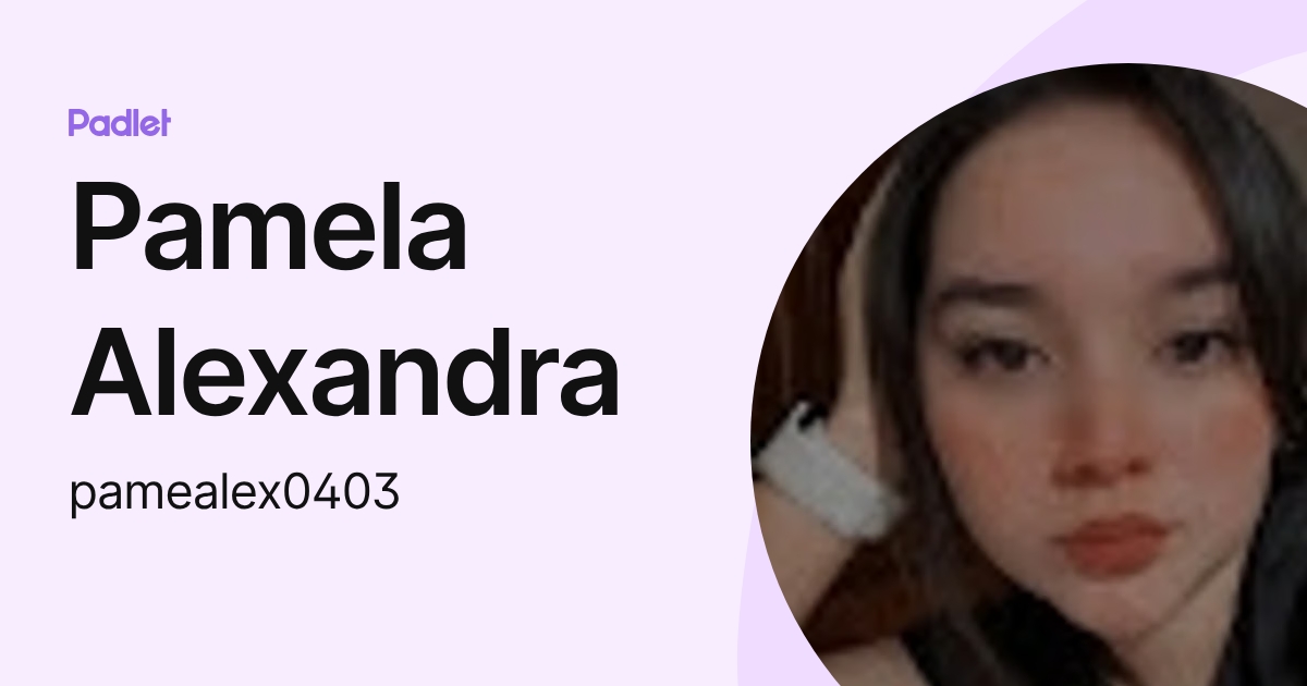 Pamela Alexandra (pamealex0403) profile | Padlet